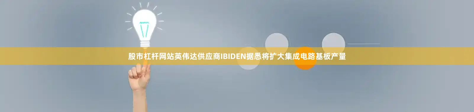 股市杠杆网站英伟达供应商IBIDEN据悉将扩大集成电路基板产量