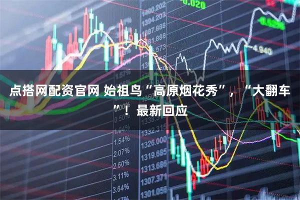 点搭网配资官网 始祖鸟“高原烟花秀”，“大翻车”！最新回应